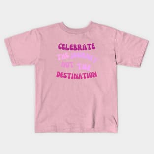 Celebrate the journey not the destination Kids T-Shirt